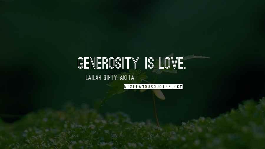 Lailah Gifty Akita Quotes: Generosity is love.