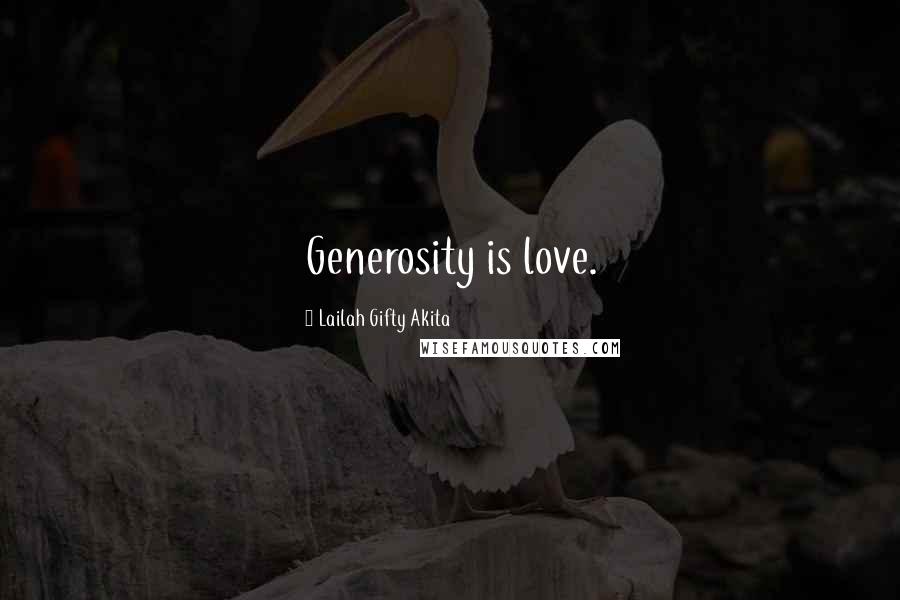 Lailah Gifty Akita Quotes: Generosity is love.