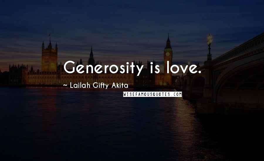 Lailah Gifty Akita Quotes: Generosity is love.