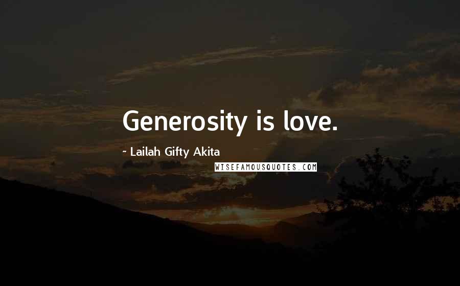 Lailah Gifty Akita Quotes: Generosity is love.