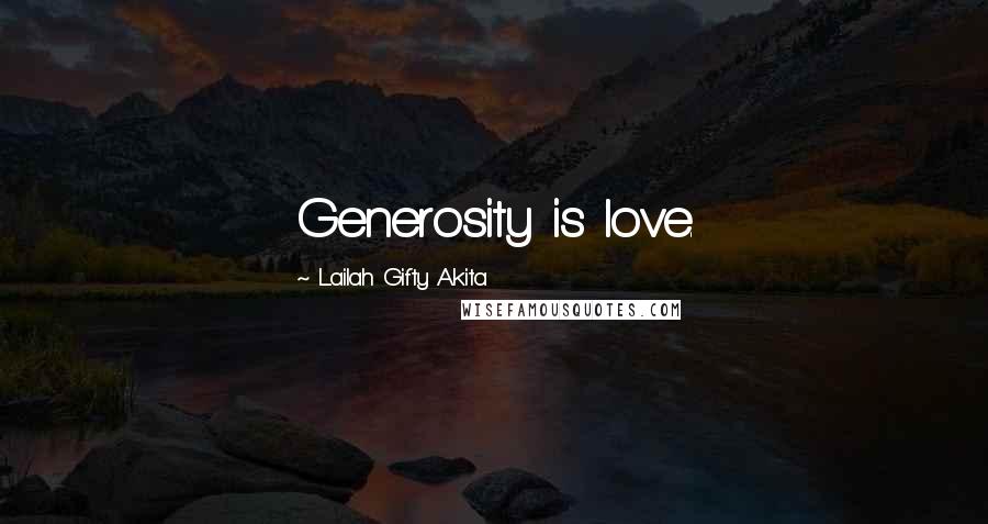 Lailah Gifty Akita Quotes: Generosity is love.