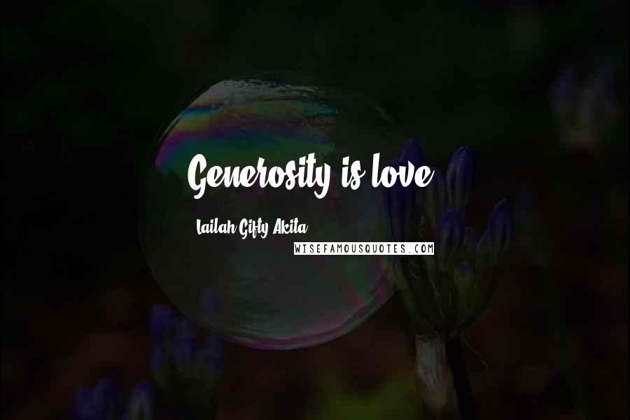 Lailah Gifty Akita Quotes: Generosity is love.