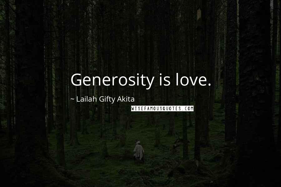 Lailah Gifty Akita Quotes: Generosity is love.