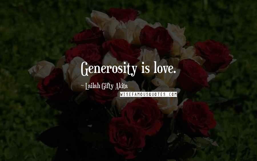 Lailah Gifty Akita Quotes: Generosity is love.