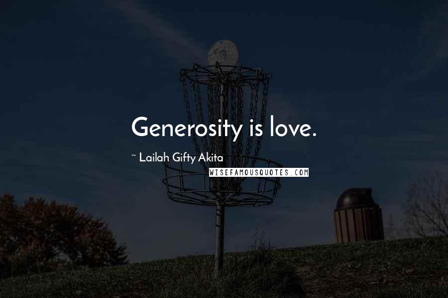 Lailah Gifty Akita Quotes: Generosity is love.