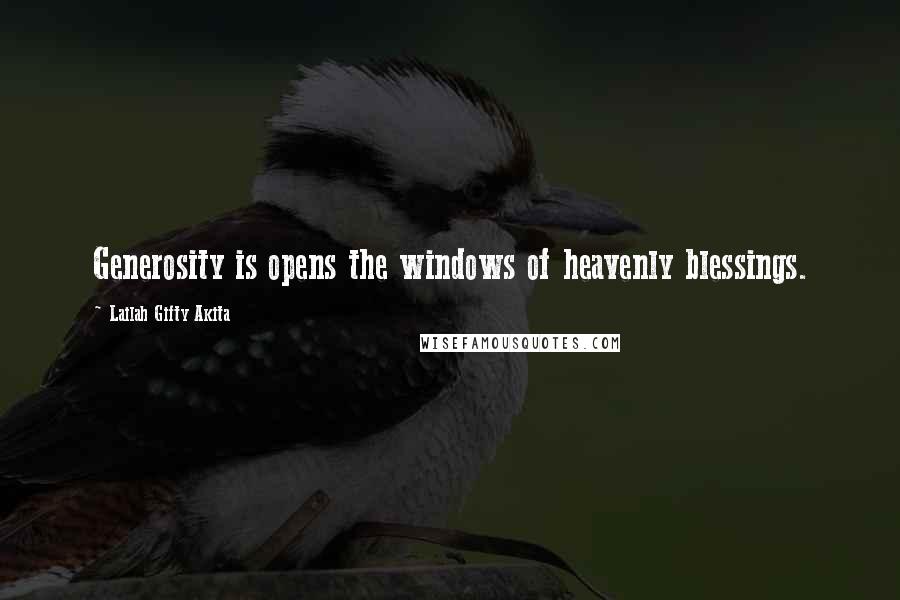 Lailah Gifty Akita Quotes: Generosity is opens the windows of heavenly blessings.