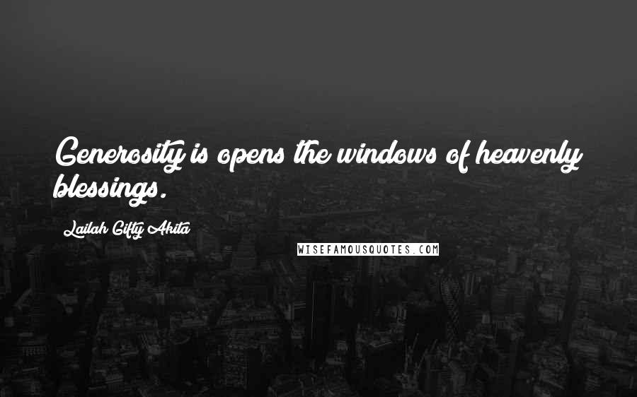 Lailah Gifty Akita Quotes: Generosity is opens the windows of heavenly blessings.