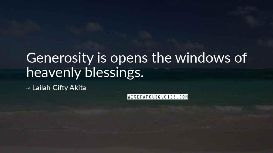 Lailah Gifty Akita Quotes: Generosity is opens the windows of heavenly blessings.