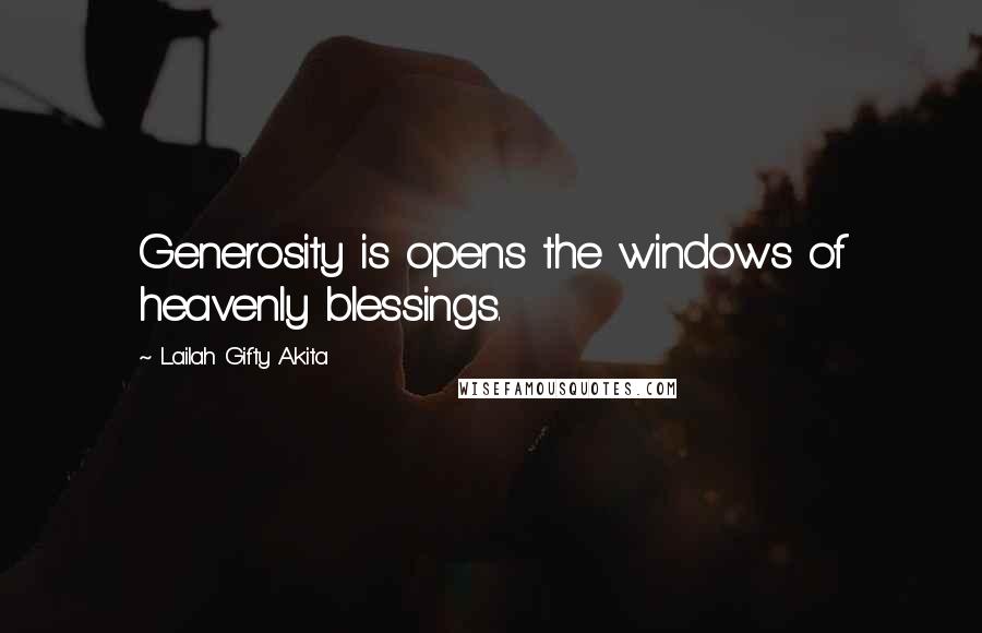 Lailah Gifty Akita Quotes: Generosity is opens the windows of heavenly blessings.