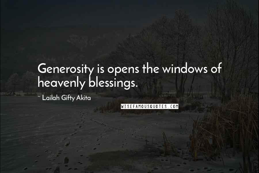 Lailah Gifty Akita Quotes: Generosity is opens the windows of heavenly blessings.