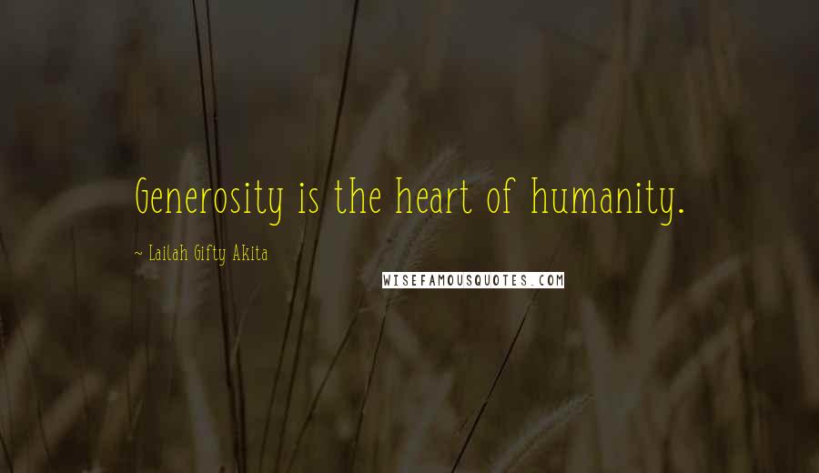 Lailah Gifty Akita Quotes: Generosity is the heart of humanity.