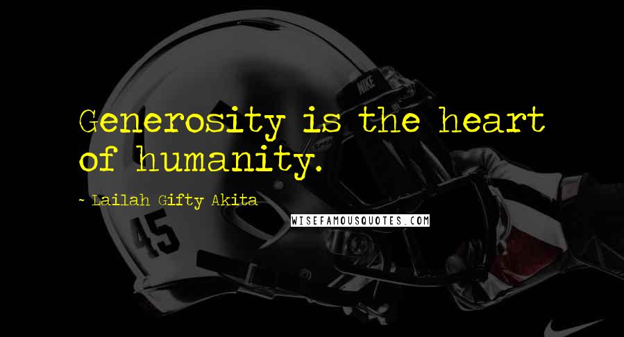 Lailah Gifty Akita Quotes: Generosity is the heart of humanity.