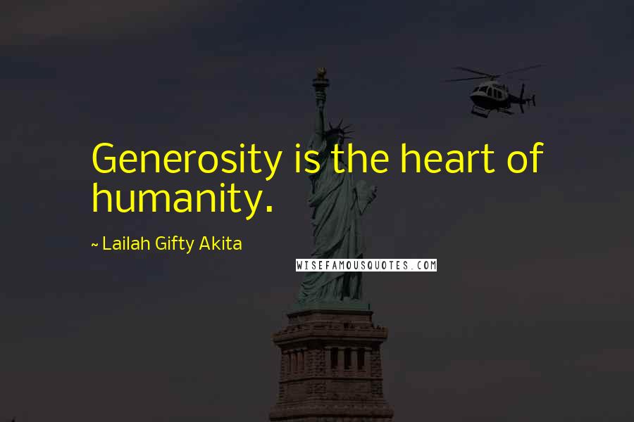 Lailah Gifty Akita Quotes: Generosity is the heart of humanity.