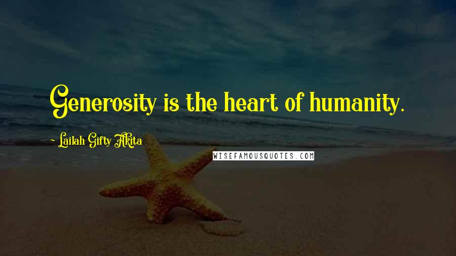 Lailah Gifty Akita Quotes: Generosity is the heart of humanity.