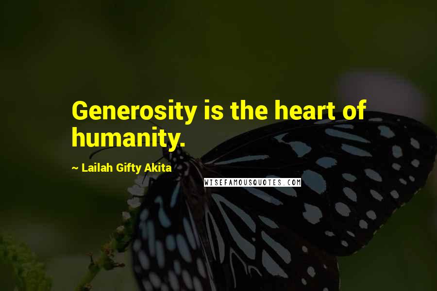 Lailah Gifty Akita Quotes: Generosity is the heart of humanity.