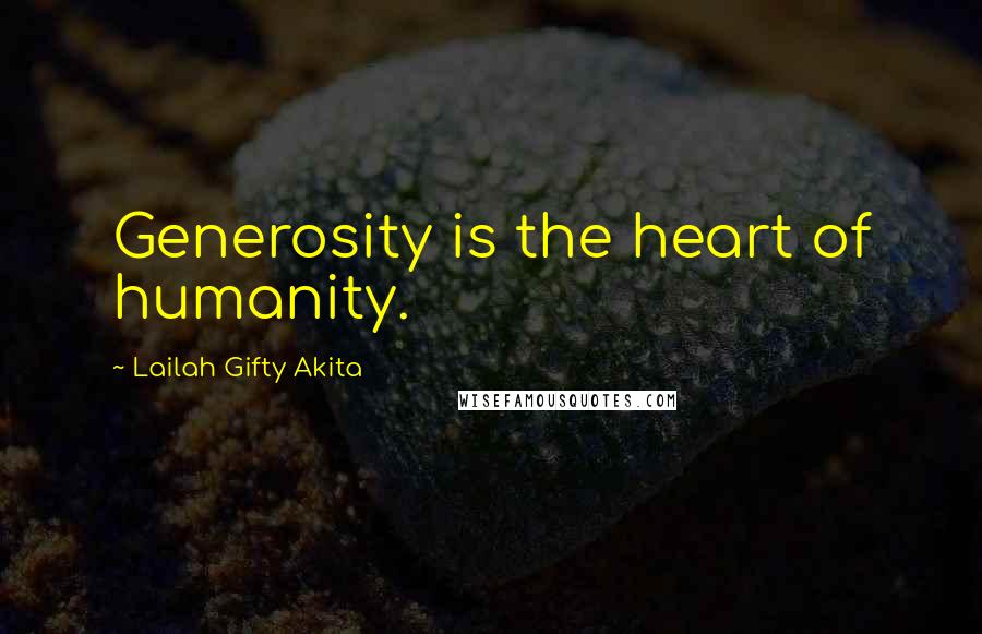 Lailah Gifty Akita Quotes: Generosity is the heart of humanity.