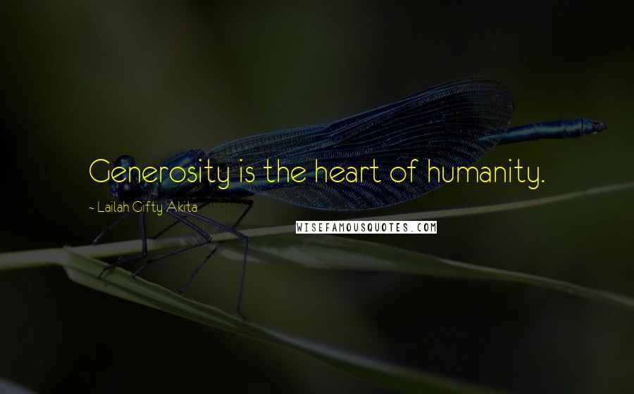 Lailah Gifty Akita Quotes: Generosity is the heart of humanity.