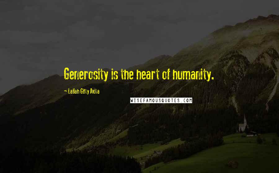 Lailah Gifty Akita Quotes: Generosity is the heart of humanity.