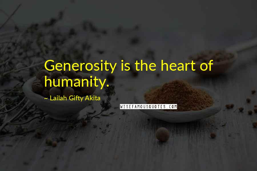 Lailah Gifty Akita Quotes: Generosity is the heart of humanity.