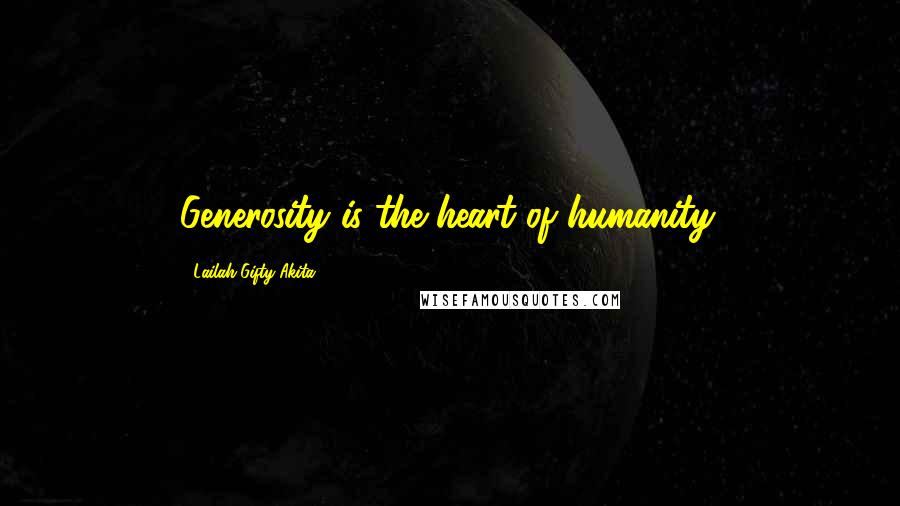 Lailah Gifty Akita Quotes: Generosity is the heart of humanity.