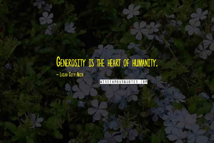 Lailah Gifty Akita Quotes: Generosity is the heart of humanity.