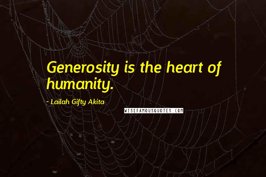 Lailah Gifty Akita Quotes: Generosity is the heart of humanity.