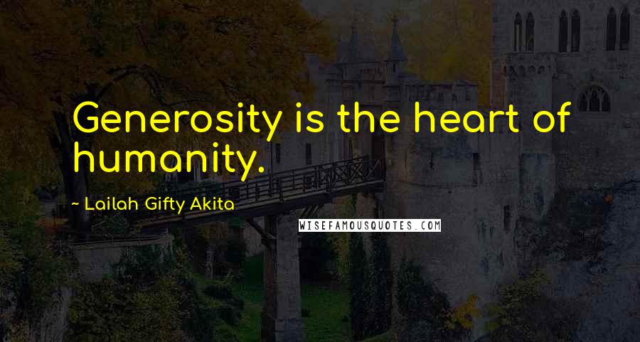 Lailah Gifty Akita Quotes: Generosity is the heart of humanity.