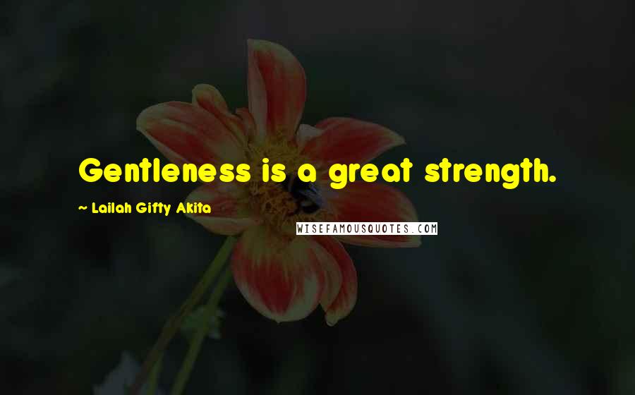 Lailah Gifty Akita Quotes: Gentleness is a great strength.