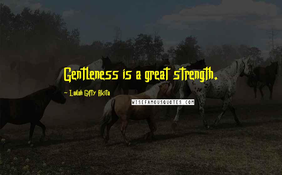Lailah Gifty Akita Quotes: Gentleness is a great strength.