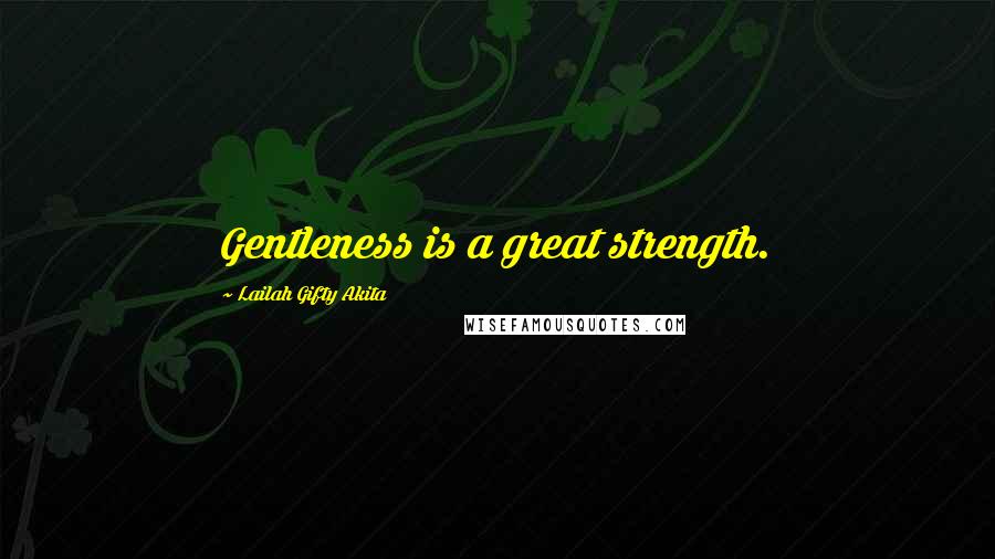 Lailah Gifty Akita Quotes: Gentleness is a great strength.