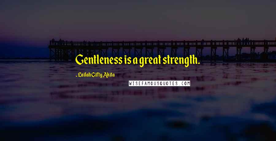 Lailah Gifty Akita Quotes: Gentleness is a great strength.