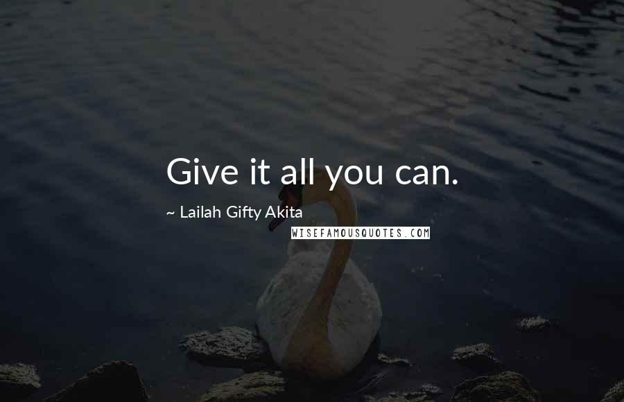 Lailah Gifty Akita Quotes: Give it all you can.