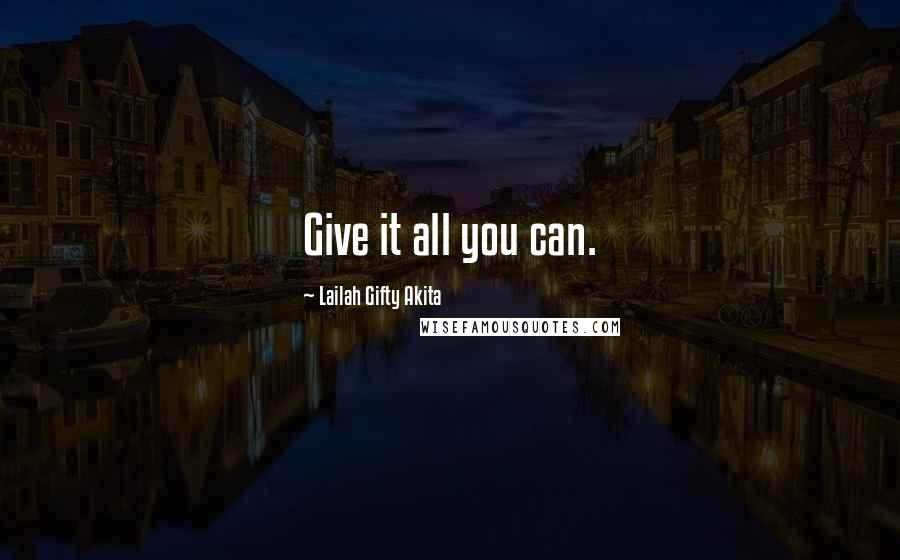 Lailah Gifty Akita Quotes: Give it all you can.