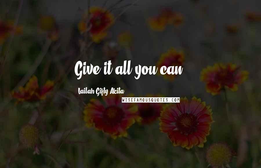 Lailah Gifty Akita Quotes: Give it all you can.