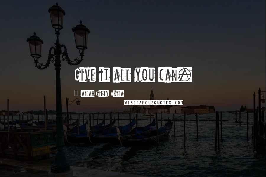 Lailah Gifty Akita Quotes: Give it all you can.