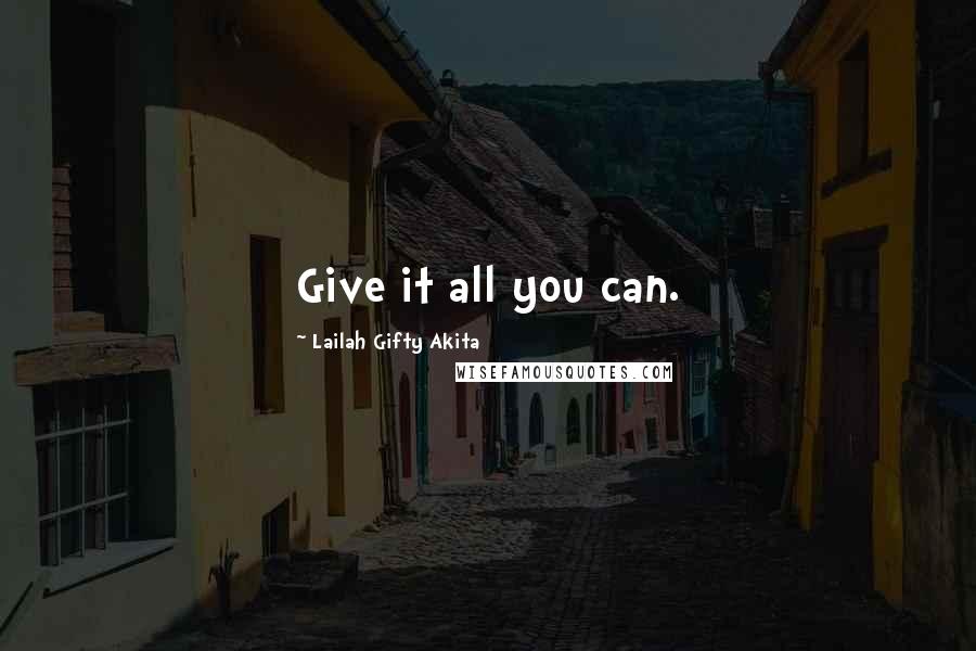 Lailah Gifty Akita Quotes: Give it all you can.