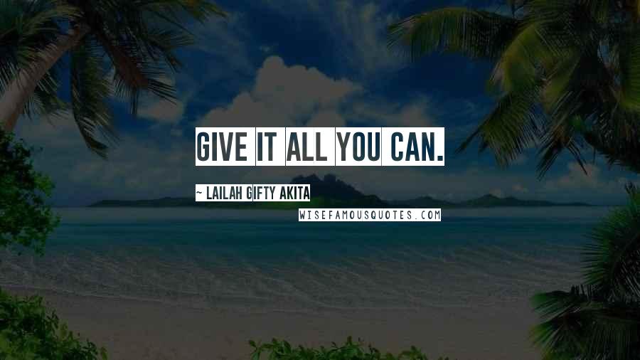 Lailah Gifty Akita Quotes: Give it all you can.