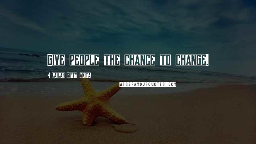 Lailah Gifty Akita Quotes: Give people the chance to change.