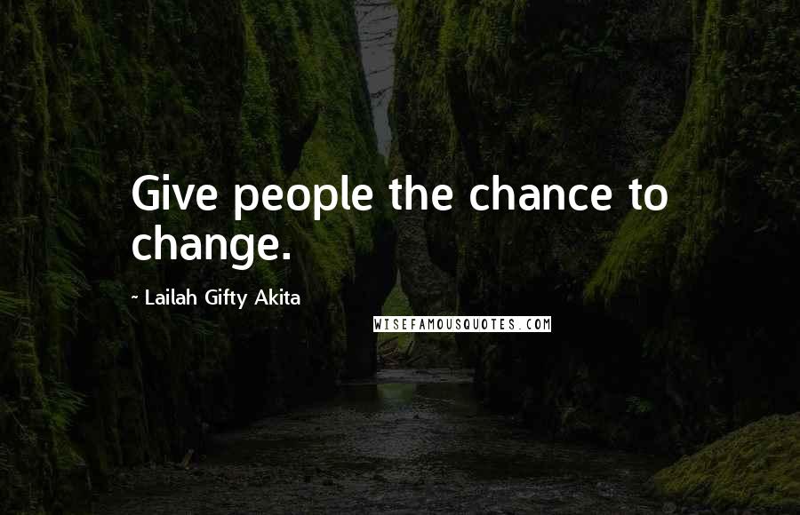 Lailah Gifty Akita Quotes: Give people the chance to change.