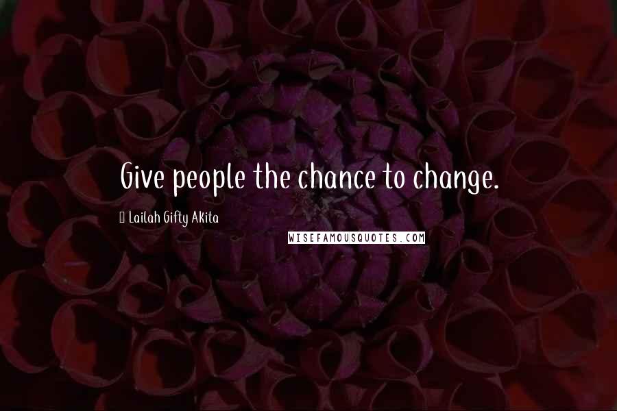 Lailah Gifty Akita Quotes: Give people the chance to change.