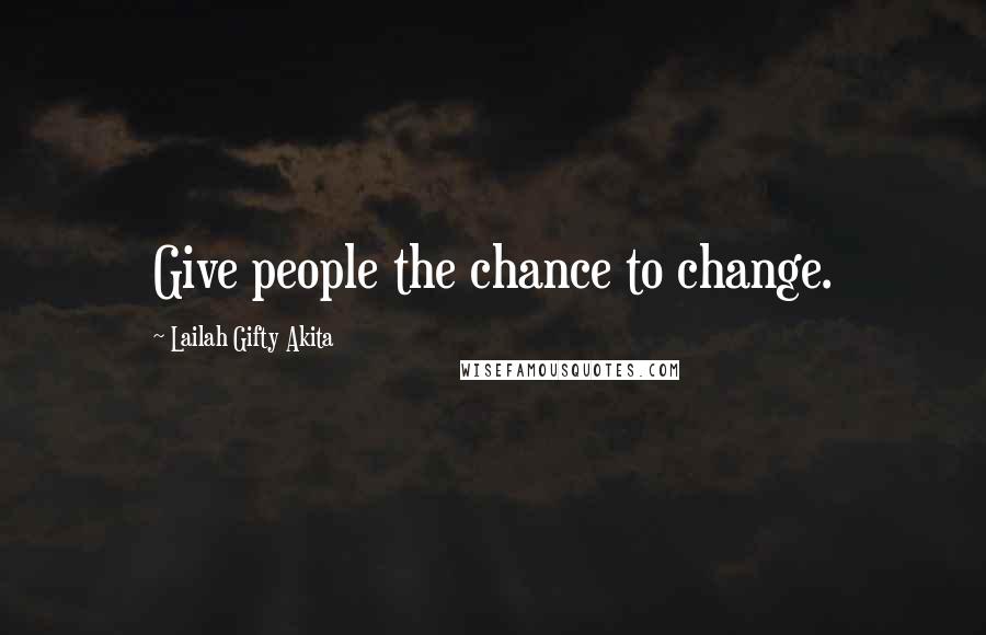 Lailah Gifty Akita Quotes: Give people the chance to change.