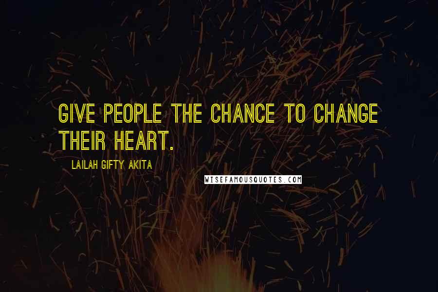 Lailah Gifty Akita Quotes: Give people the chance to change their heart.