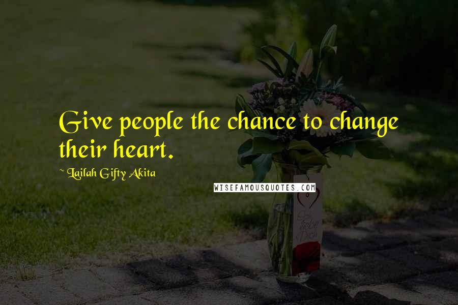 Lailah Gifty Akita Quotes: Give people the chance to change their heart.