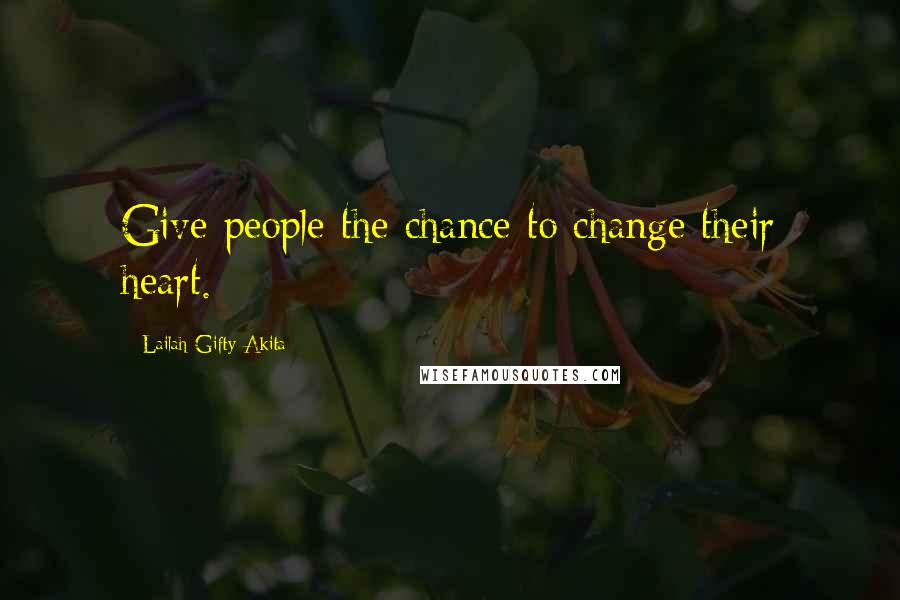 Lailah Gifty Akita Quotes: Give people the chance to change their heart.