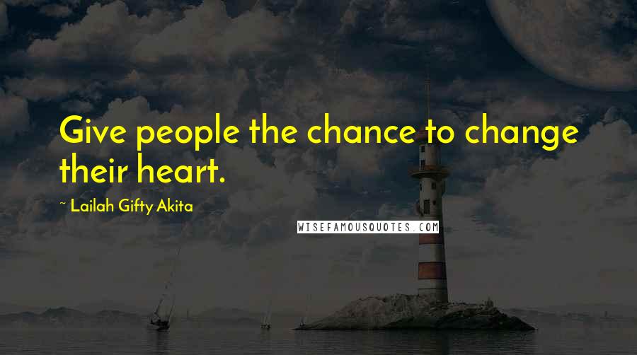 Lailah Gifty Akita Quotes: Give people the chance to change their heart.