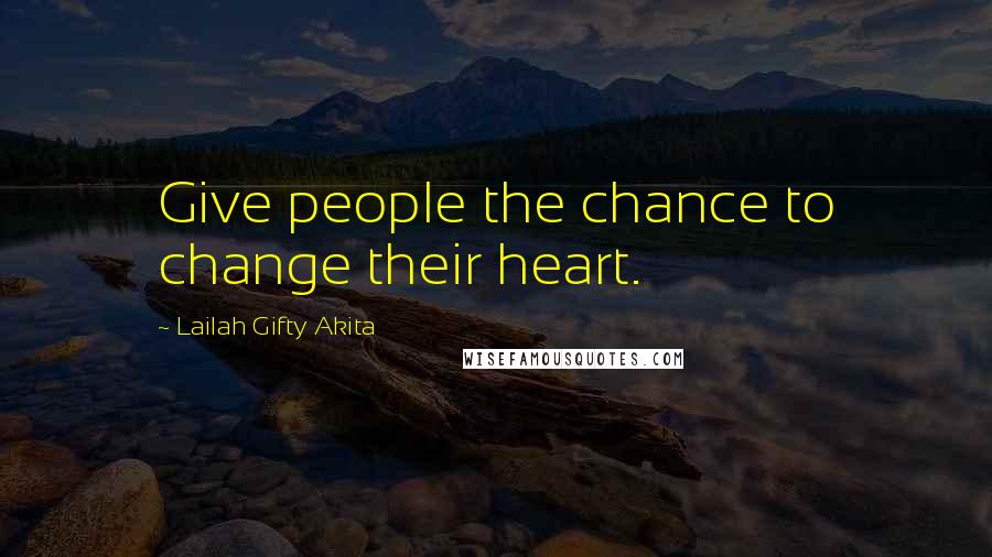 Lailah Gifty Akita Quotes: Give people the chance to change their heart.