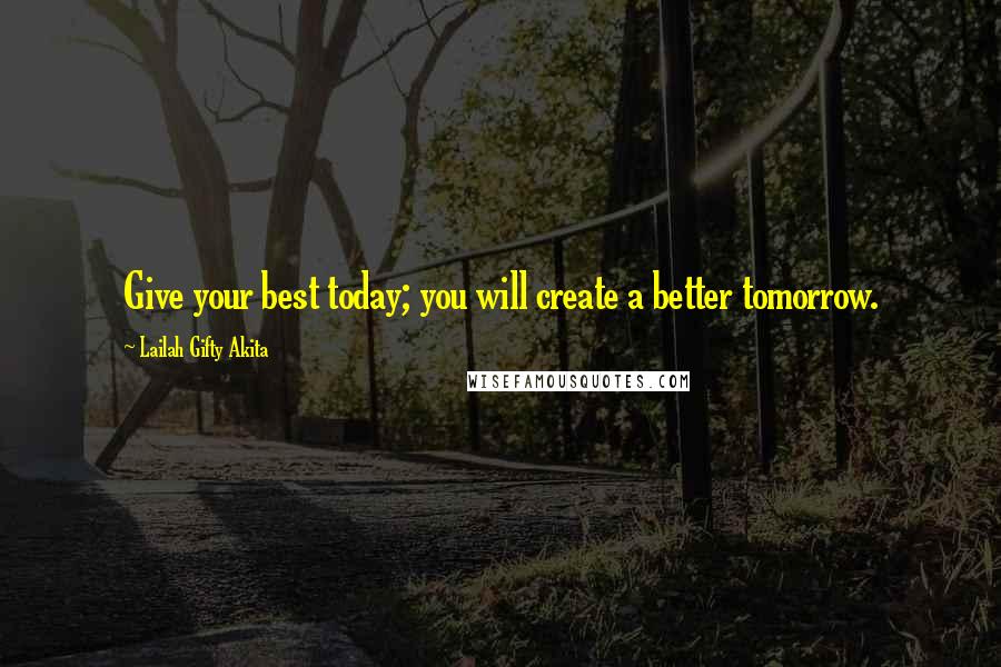 Lailah Gifty Akita Quotes: Give your best today; you will create a better tomorrow.