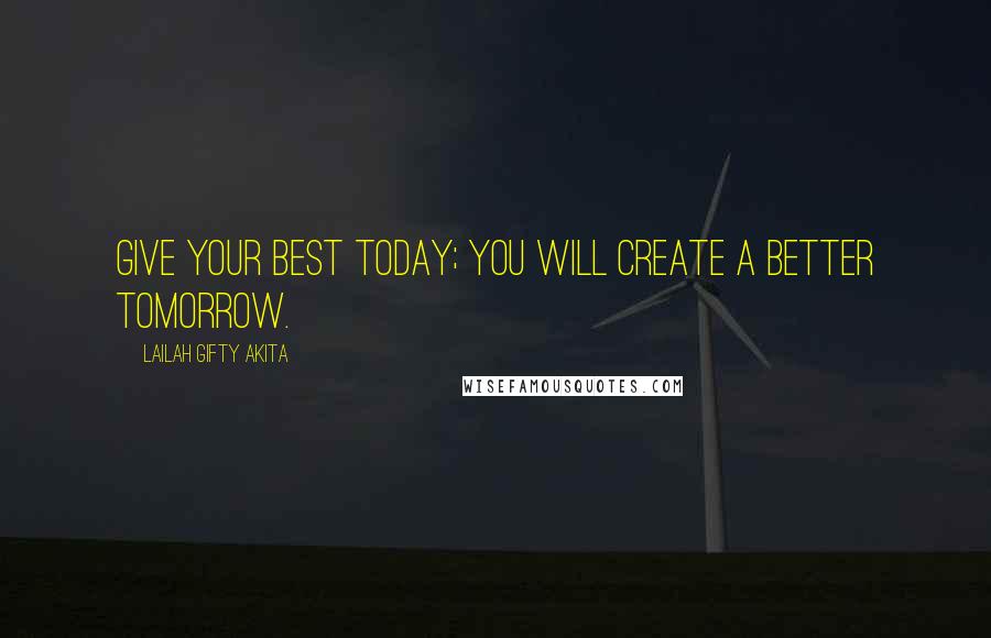 Lailah Gifty Akita Quotes: Give your best today; you will create a better tomorrow.