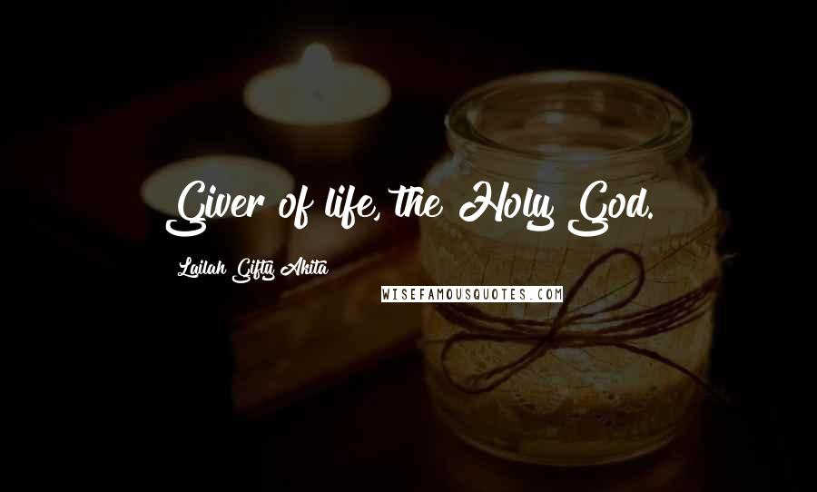 Lailah Gifty Akita Quotes: Giver of life, the Holy God.