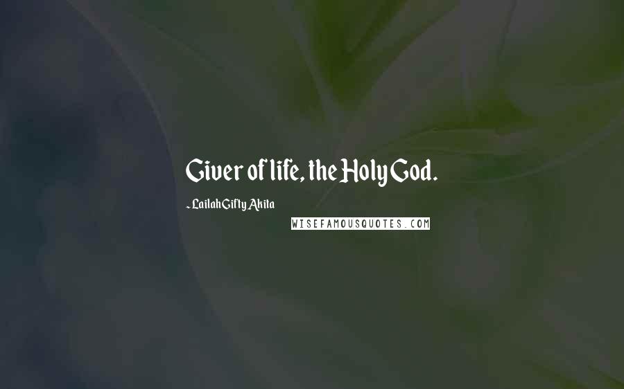 Lailah Gifty Akita Quotes: Giver of life, the Holy God.